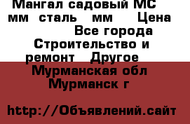 Мангал садовый МС-4 2мм.(сталь 2 мм.) › Цена ­ 4 000 - Все города Строительство и ремонт » Другое   . Мурманская обл.,Мурманск г.